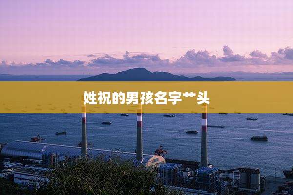 姓祝的男孩名字艹头