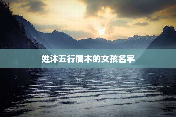 姓沐五行属木的女孩名字