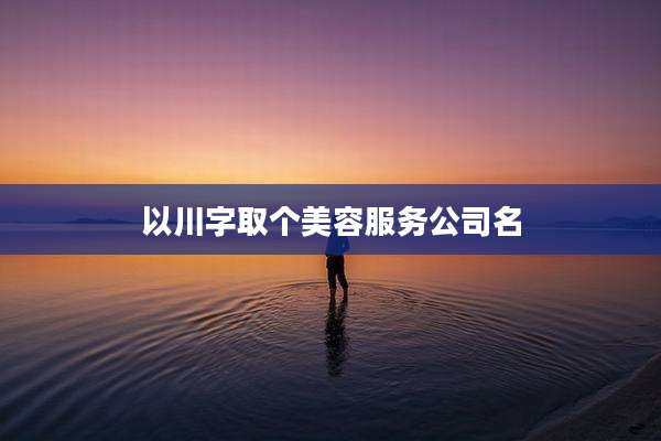 以川字取个美容服务公司名