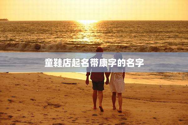 童鞋店起名带康字的名字