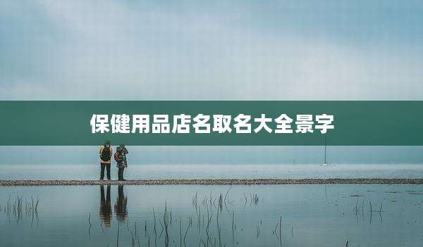 保健用品店名取名大全景字