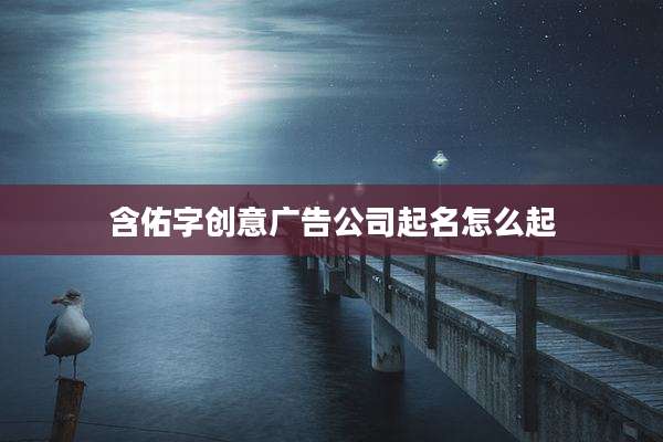 含佑字创意广告公司起名怎么起