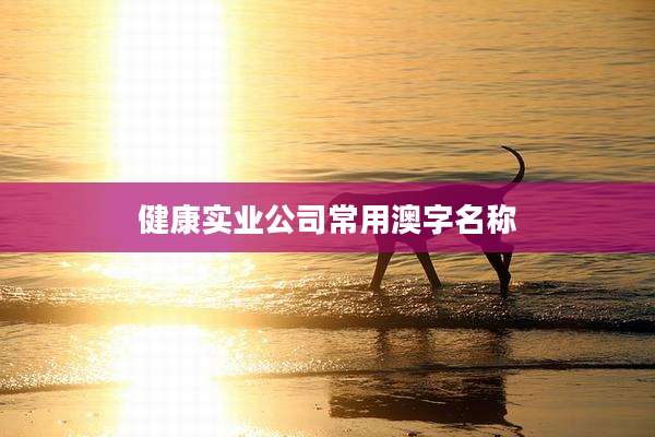 健康实业公司常用澳字名称