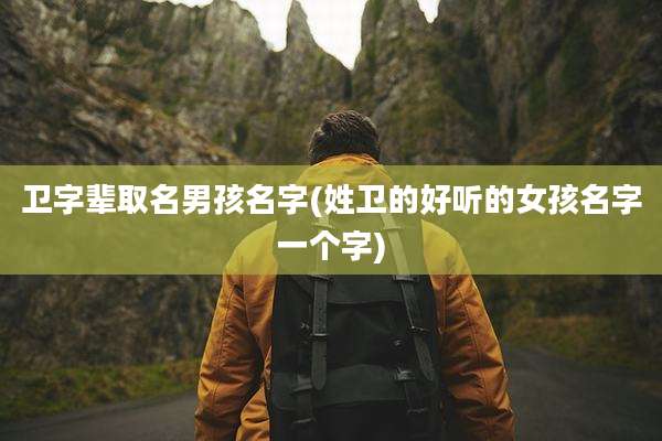 卫字辈取名男孩名字(姓卫的好听的女孩名字一个字)