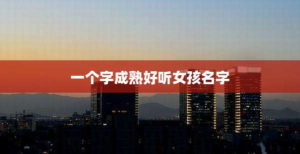 一个字成熟好听女孩名字