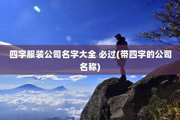 四字服装公司名字大全 必过(带四字的公司名称)