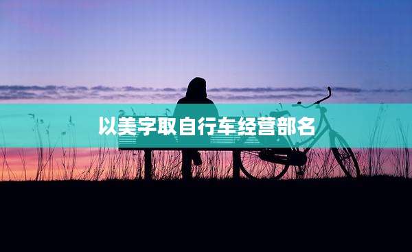 以美字取自行车经营部名
