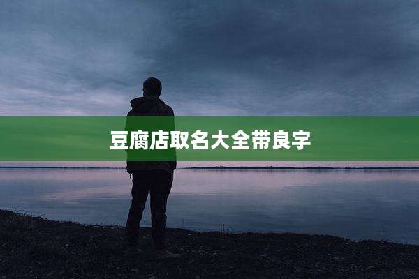 豆腐店取名大全带良字
