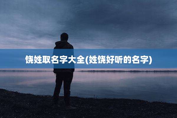 饶姓取名字大全(姓饶好听的名字)