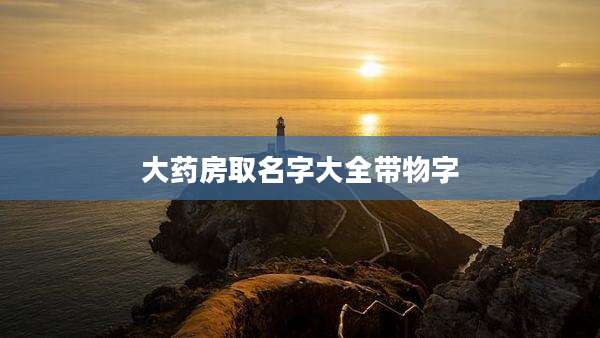 大药房取名字大全带物字