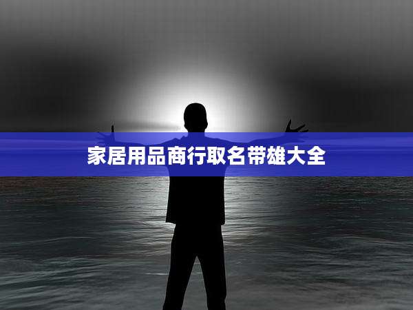 家居用品商行取名带雄大全