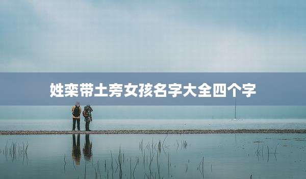 姓栾带土旁女孩名字大全四个字