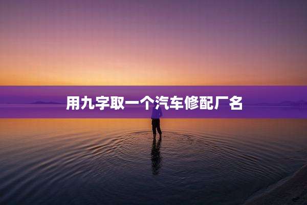 用九字取一个汽车修配厂名