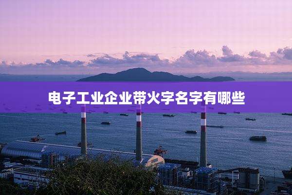 电子工业企业带火字名字有哪些