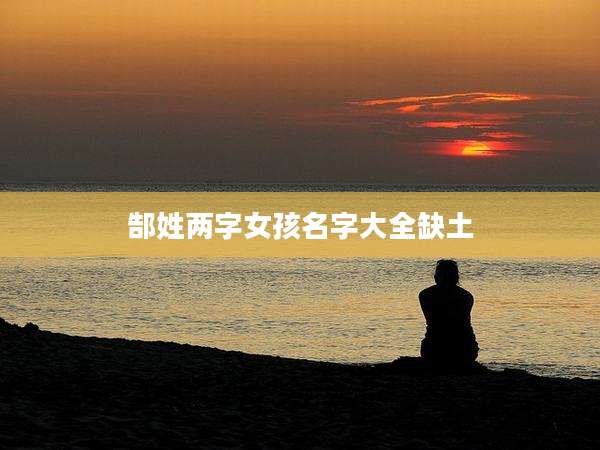 郜姓两字女孩名字大全缺土
