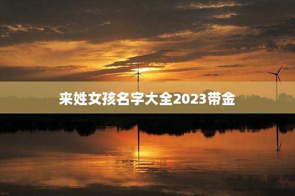 来姓女孩名字大全2023带金