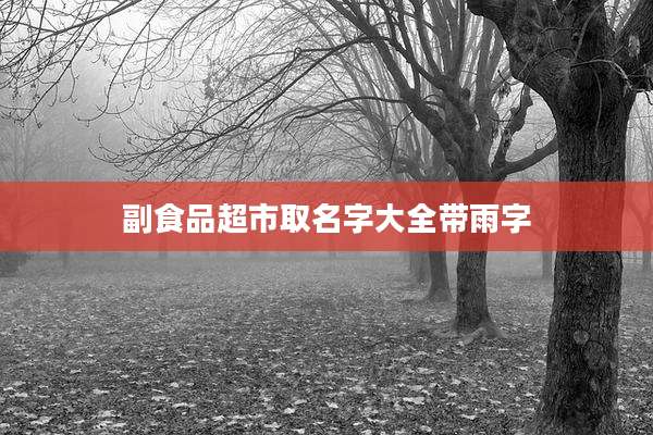 副食品超市取名字大全带雨字