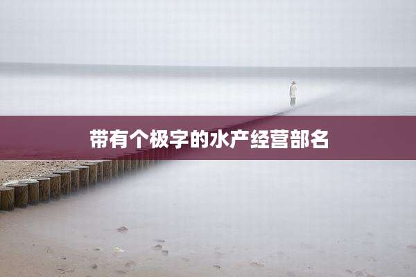 带有个极字的水产经营部名