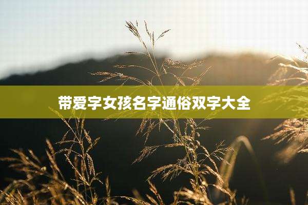 带爱字女孩名字通俗双字大全