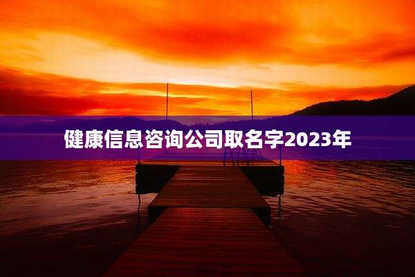 健康信息咨询公司取名字2023年