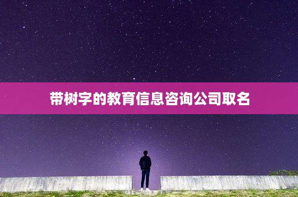 带树字的教育信息咨询公司取名