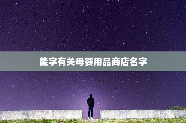 能字有关母婴用品商店名字