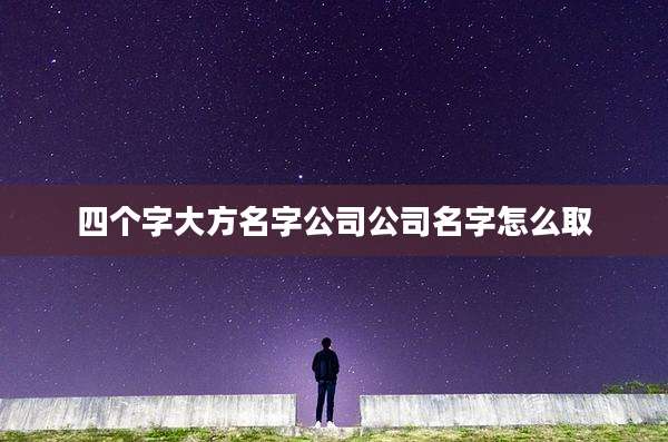 四个字大方名字公司公司名字怎么取