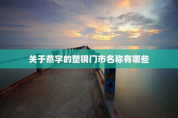 关于燕字的塑钢门市名称有哪些