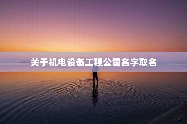 关于机电设备工程公司名字取名