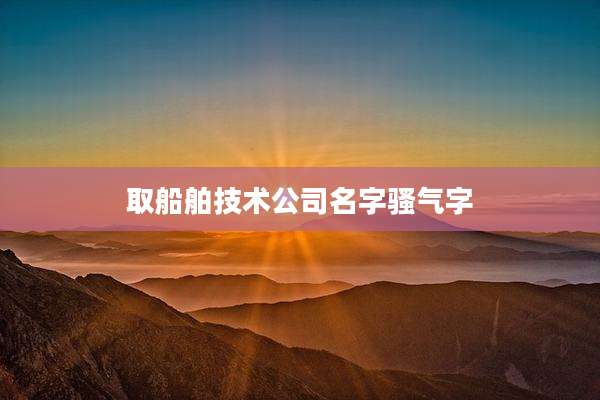 取船舶技术公司名字骚气字