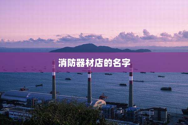 消防器材店的名字