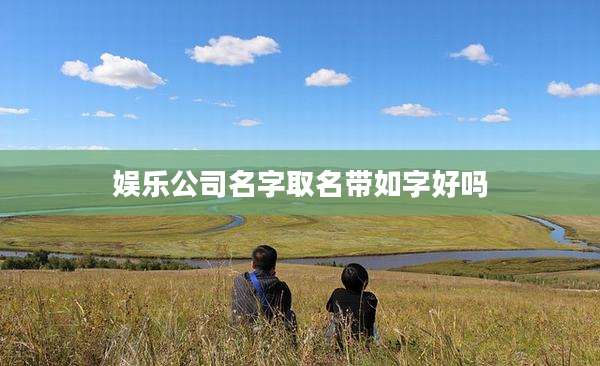 娱乐公司名字取名带如字好吗