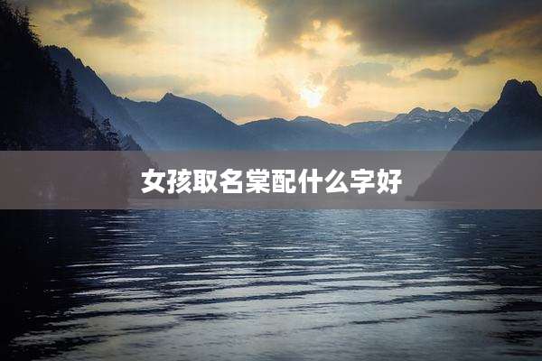 女孩取名棠配什么字好