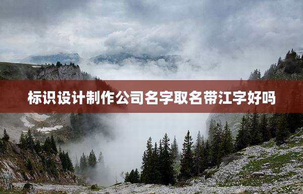 标识设计制作公司名字取名带江字好吗