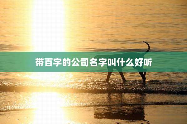 带百字的公司名字叫什么好听