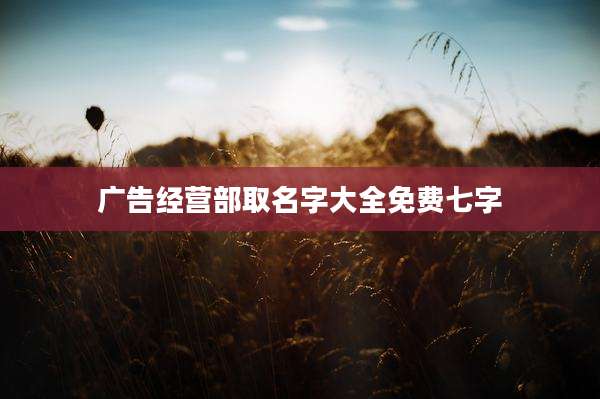广告经营部取名字大全免费七字