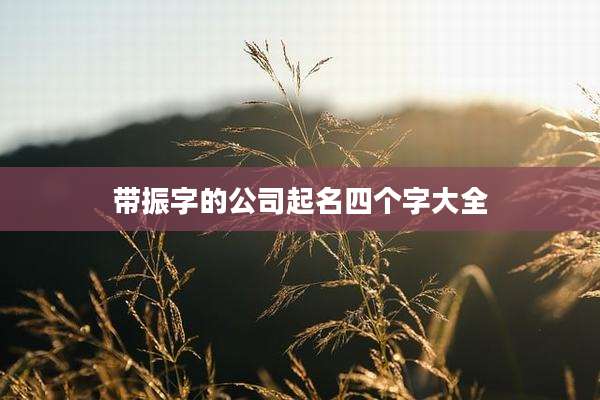 带振字的公司起名四个字大全