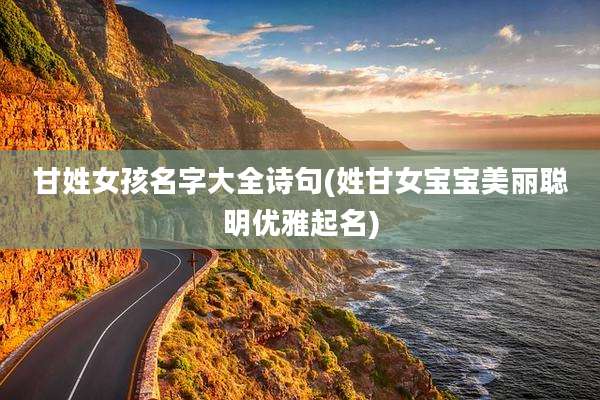 甘姓女孩名字大全诗句(姓甘女宝宝美丽聪明优雅起名)