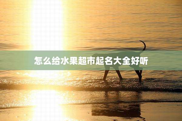 怎么给水果超市起名大全好听