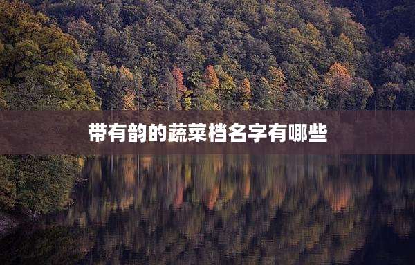 带有韵的蔬菜档名字有哪些