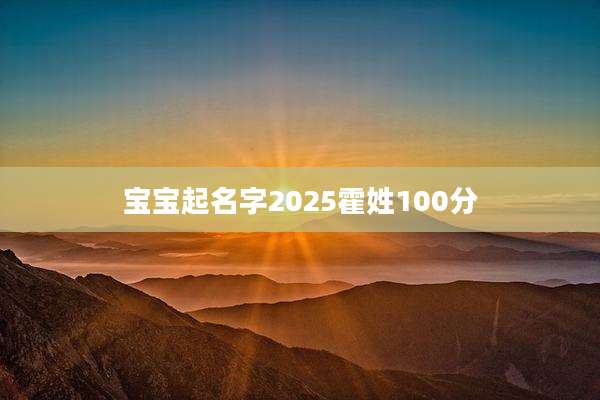 宝宝起名字2025霍姓100分