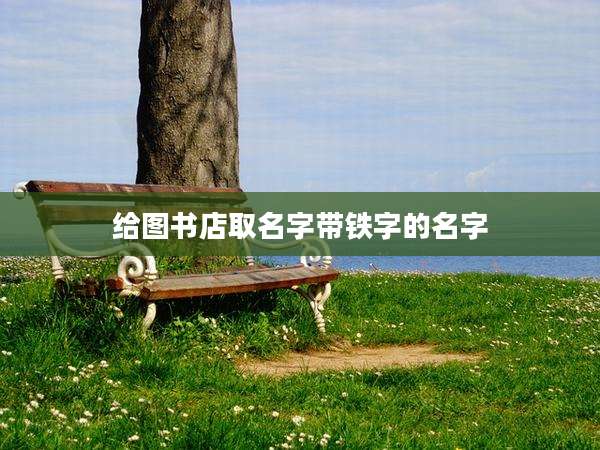 给图书店取名字带铁字的名字