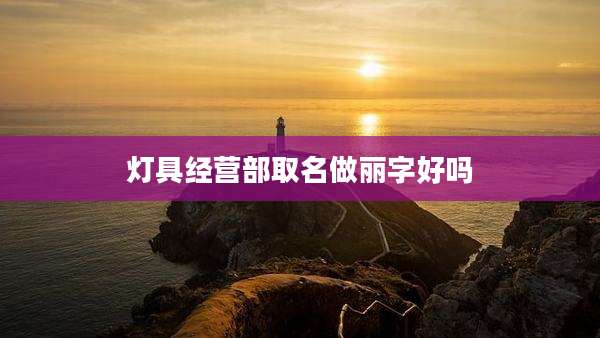 灯具经营部取名做丽字好吗