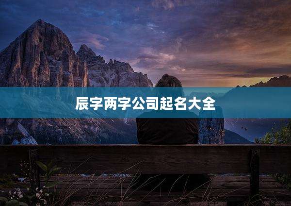 辰字两字公司起名大全