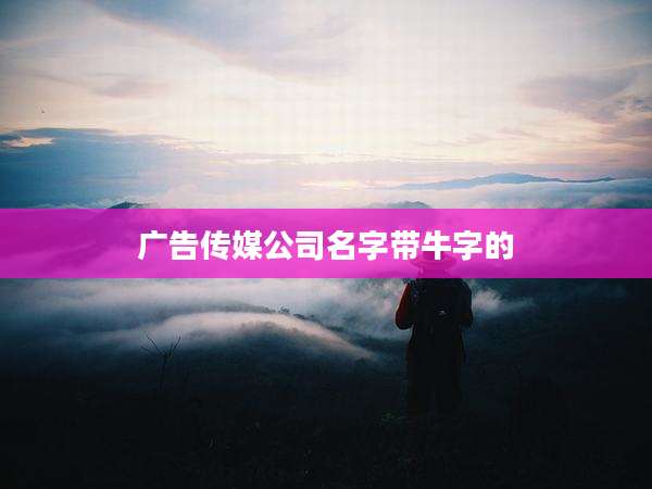 广告传媒公司名字带牛字的