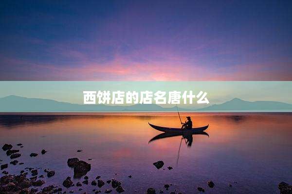 西饼店的店名唐什么