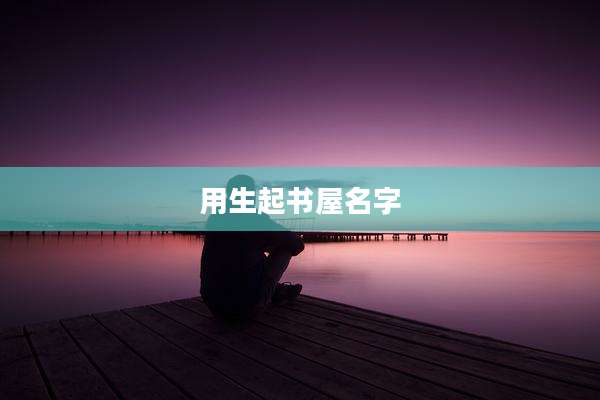 用生起书屋名字