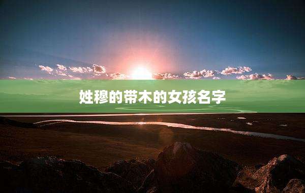 姓穆的带木的女孩名字