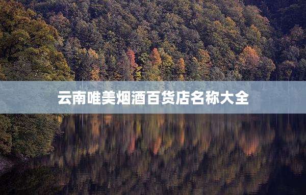 云南唯美烟酒百货店名称大全