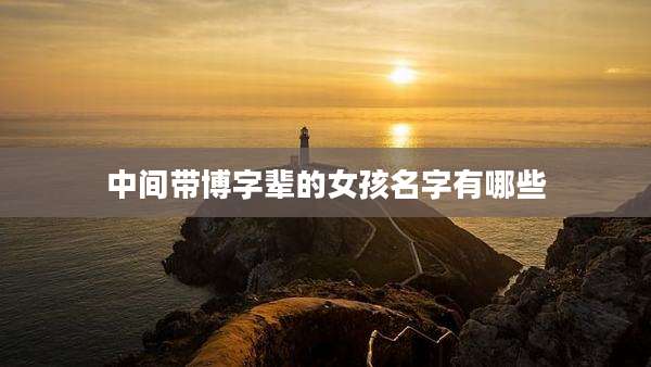 中间带博字辈的女孩名字有哪些